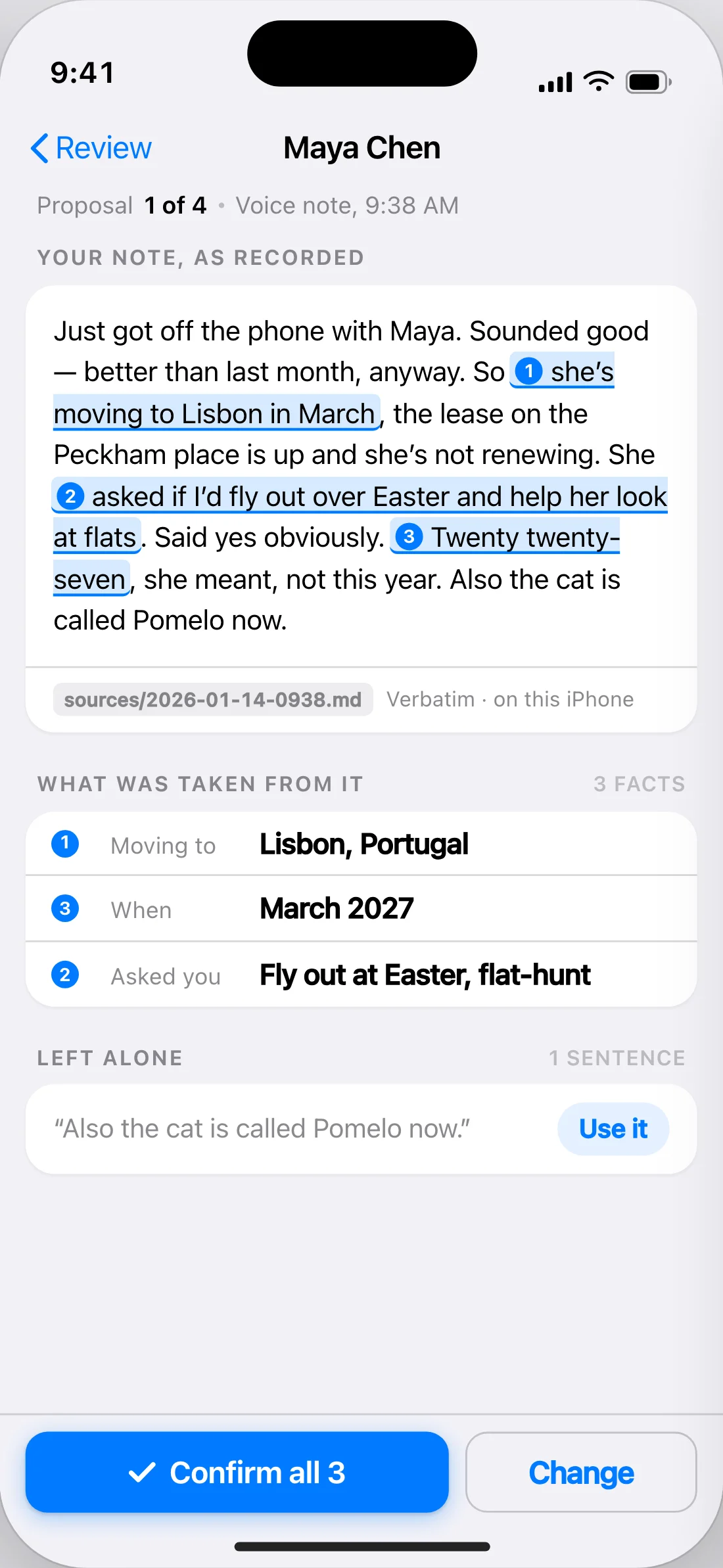 A note opened in Relational. The whole thing is shown as it was recorded — “Just got off the phone with Maya. Sounded good — better than last month, anyway. So she’s moving to Lisbon in March, the lease on the Peckham place is up and she’s not renewing. She asked if I’d fly out over Easter and help her look at flats. Said yes obviously. Twenty twenty-seven, she meant, not this year. Also the cat is called Pomelo now.” Three phrases are highlighted and numbered. Under the note it says Verbatim, on this iPhone. Below that, the three facts taken from it: Moving to, Lisbon, Portugal; When, March 2027; Asked you, fly out at Easter, flat-hunt. And then one sentence left alone: “Also the cat is called Pomelo now.”